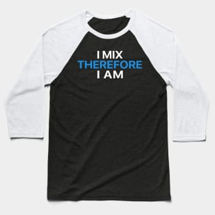 I Mix Therefore I Am Baseball T-Shirt